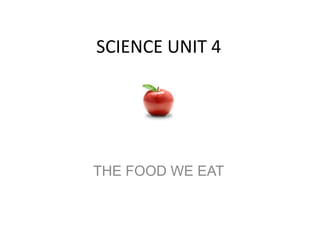 SCIENCE UNIT 4

THE FOOD WE EAT

 