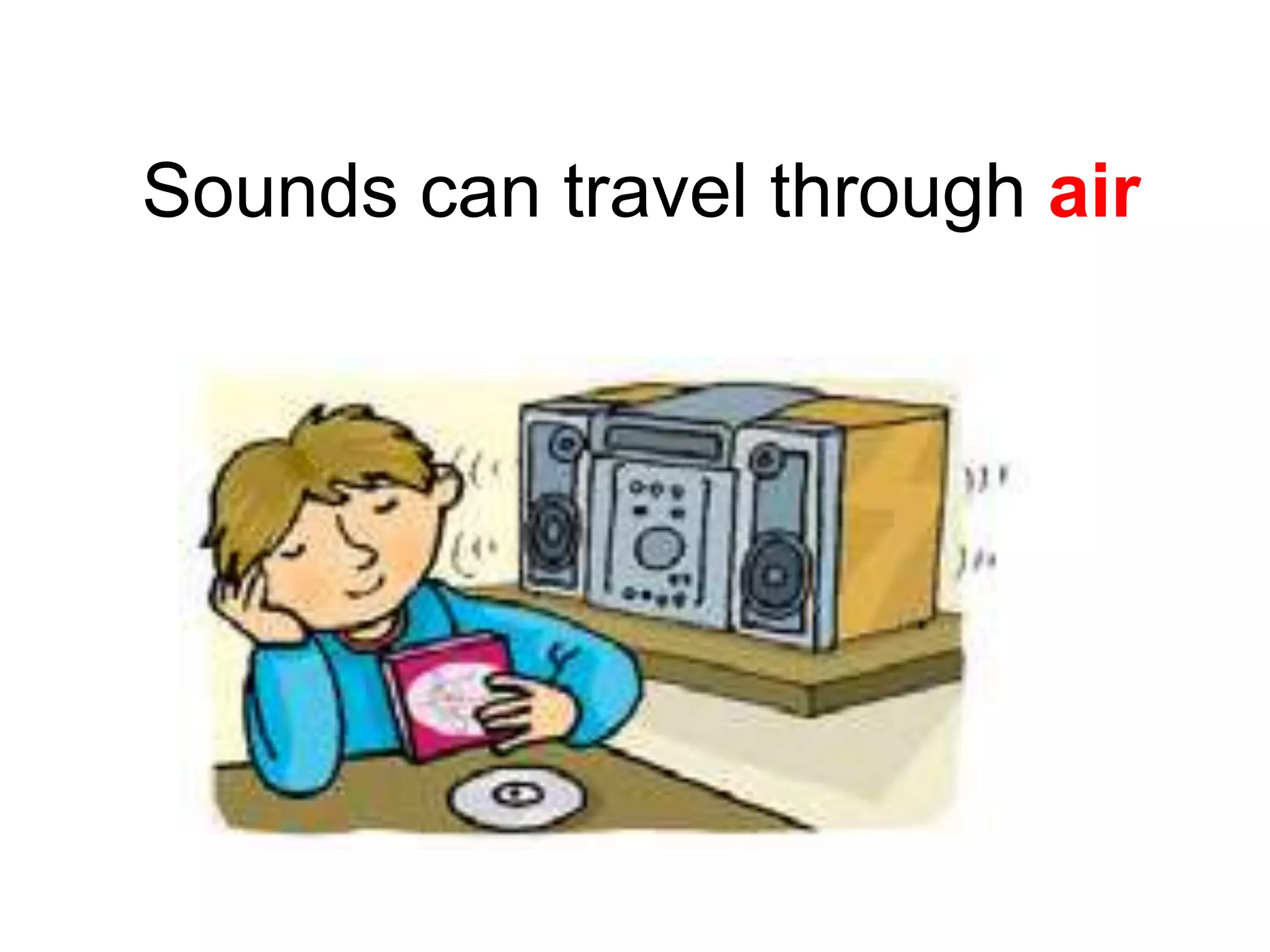 Sounds can travel through air
 