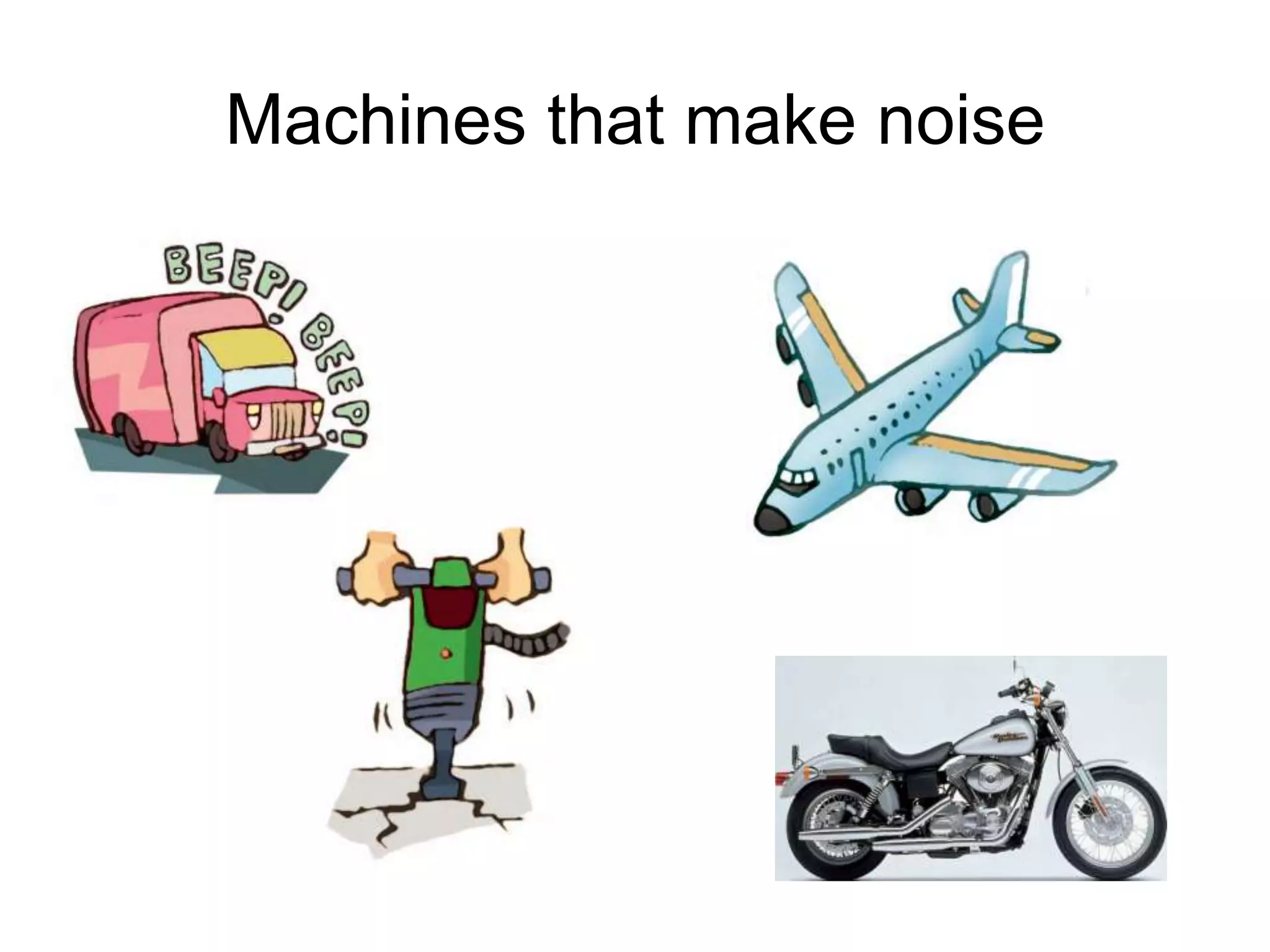 Machines that make noise
 