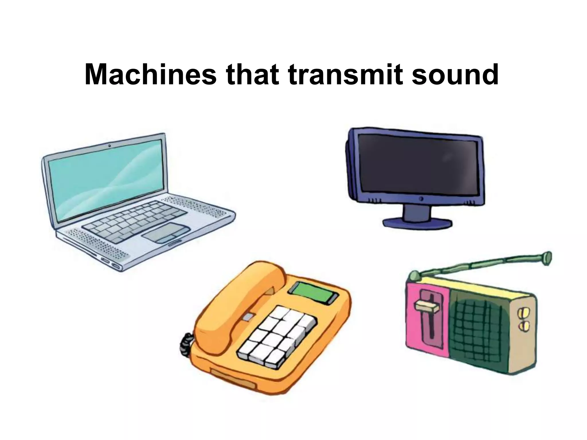 Machines that transmit sound
 