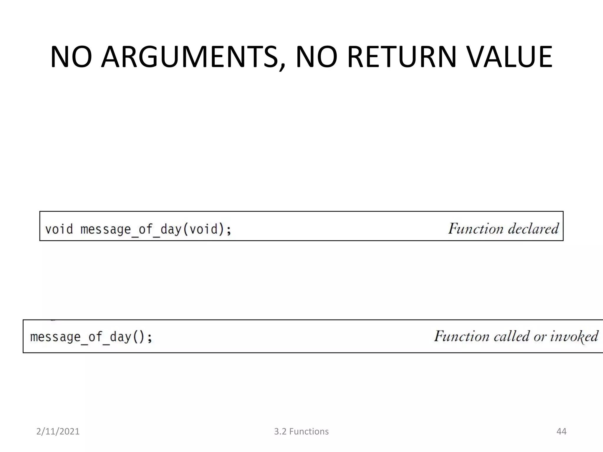 NO ARGUMENTS, NO RETURN VALUE
2/11/2021 3.2 Functions 44
 