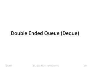 Double Ended Queue (Deque)
7/15/2021 5.5 _ Types of Queue and its Applications 128
 