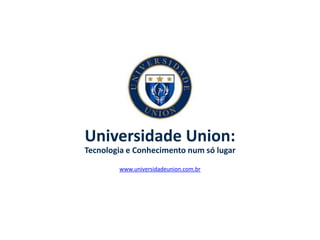 Universidade Union:
Tecnologia e Conhecimento num só lugar
www.universidadeunion.com.br

 