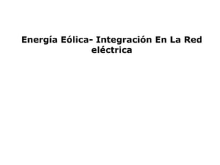 Energía Eólica- Integración En La Red
eléctrica
 