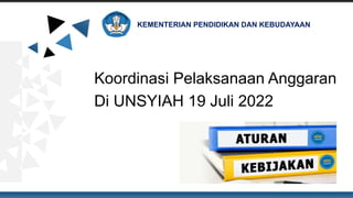 Koordinasi Pelaksanaan Anggaran
Di UNSYIAH 19 Juli 2022
KEMENTERIAN PENDIDIKAN DAN KEBUDAYAAN
 