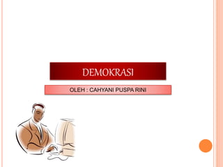 DEMOKRASI
OLEH : CAHYANI PUSPA RINI
 