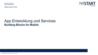 © NetStart Systems GmbH, 2015
App Entwicklung und Services
Building Blocks for Mobile
Mountain Partners AG
Tech Hub Europe
NetStart Systems GmbH
 