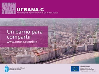 Un barrio para
compartir
www.coruna.es/urban
 
