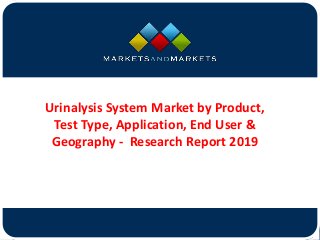 www.MarketsandMarkets.com
Urinalysis System Market by Product,
Test Type, Application, End User &
Geography - Research Report 2019
 