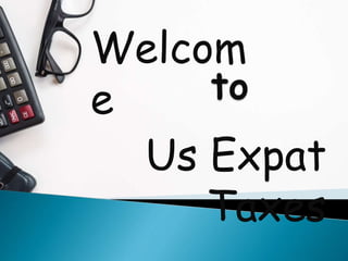 Us Expat
Taxes
Welcom
e
 