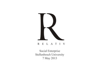 Social Enterprise
Stellenbosch University
7 May 2013
 