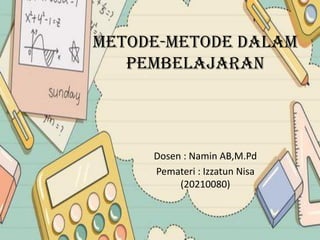 Metode-metode Dalam
Pembelajaran
Dosen : Namin AB,M.Pd
Pemateri : Izzatun Nisa
(20210080)
 
