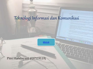 Teknologi Informasi dan Komunikasi
Pitri Handayani (037119119)
MULAI
 