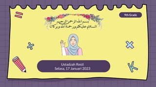 9th Grade
Ustadzah Resti
Selasa, 17 Januari 2023
 