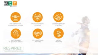 UNE COMBINAISON
INFORMATIQUE / RÉSEAUX
HAUT STANDARD
DE QUALITÉ DE SERVICE
HAUTE DISPONIBILITÉ
TECHNIQUE
CONDUITE DE PROJETS
COMPLEXES
DES COMPÉTENCES
POINTUES
L’ATOUT
PROXIMITÉ
 