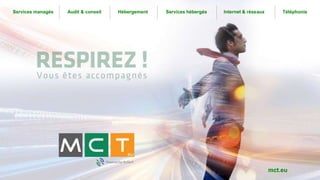 mct.eu
Services managés Audit & conseil Hébergement Services hébergés Internet & réseaux Téléphonie
 