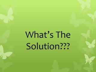 What’s The
Solution???
 