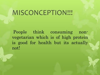MISCONCEPTION!!!
People think consuming non-
vegetarian which is of high protein
is good for health but its actually
not!
 