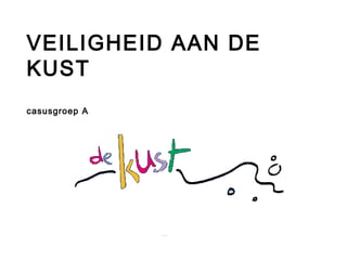 VEILIGHEID AAN DE KUST casusgroep A … . 