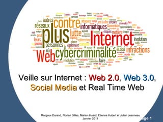 Margaux Durand, Florian Gilles, Marion Huard, Etienne Hubert et Julian Jeanneau Janvier 2011 Veille sur Internet :  Web 2.0 ,  Web 3.0 ,  Social Media  et Real Time Web 