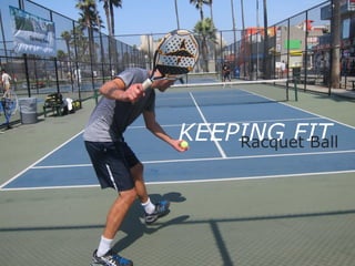 KEEPING FIT
Racquet Ball

 