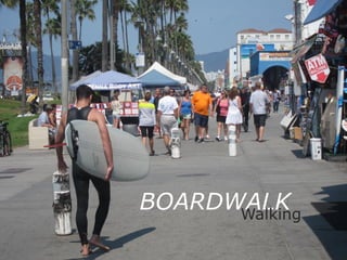 BOARDWALK
Walking

 