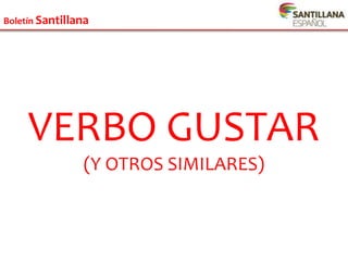Boletín Santillana
VERBO GUSTAR
(Y OTROS SIMILARES)
 