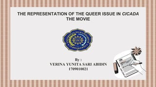 THE REPRESENTATION OF THE QUEER ISSUE IN CICADA
THE MOVIE
By :
VERINA YUNITA SARI ABIDIN
1709010021
 