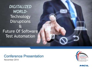Technology
Disruptions
&
Future Of Software
Test Automation
Conference Presentation
November 2014
 