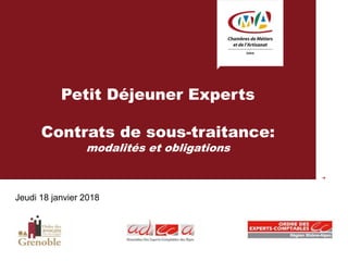 Petit Déjeuner Experts
Contrats de sous-traitance:
modalités et obligations
Jeudi 18 janvier 2018
 