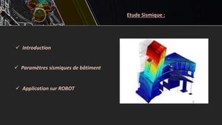 Etude Sismique :
 Paramètres sismiques de bâtiment
 Application sur ROBOT
 Introduction
 