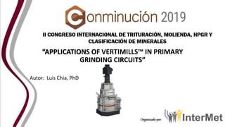 “APPLICATIONS OF VERTIMILLS™ IN PRIMARY
GRINDING CIRCUITS”
Autor: Luis Chia, PhD
 