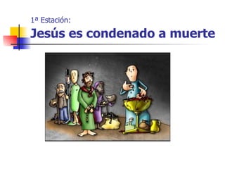 1ª Estación:   Jesús es condenado a muerte 