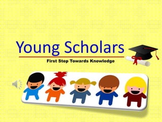 First Step Towards Knowledge
Young Scholars
 