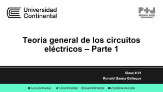 Teoría general de los circuitos
eléctricos – Parte 1
Clase # 01
Ronald Gaona Gallegos
 