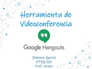 Herramienta de
Videoconferencia
Juliemar García
ETEG 501
Prof. Viruet
 