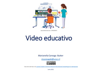 Video educativo
Marianella Careaga Butter
mcareagab@ucsc.cl
Junio 2021
Esta obra está bajo una Licencia Creative Commons Atribución-NoComercial-CompartirIgual 4.0 Internacional.
 
