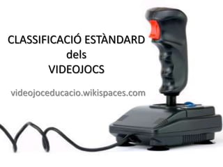 CLASSIFICACIÓ ESTÀNDARD delsVIDEOJOCS videojoceducacio.wikispaces.com 