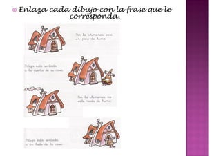 Enlaza cada dibujo con la frase que le
           corresponda.
 