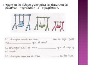 Fíjate en los dibujos y completa las frases con las
palabras <<grande>> o <<pequeño>>.
            <<grande>>
               grande       <<peque >>.
                               pequeñ
 