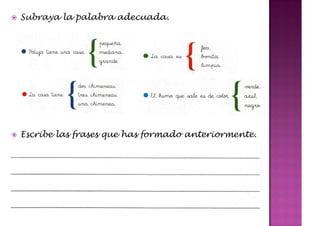 Subraya la palabra adecuada.




Escribe las frases que has formado anteriormente.
 