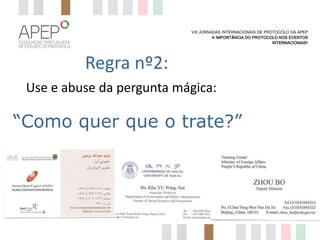 VIII JORNADAS INTERNACIONAIS DE PROTOCOLO DA APEP
A IMPORTÂNCIA DO PROTOCOLO NOS EVENTOS
INTERNACIONAIS?

Regra nº2:
Use e abuse da pergunta mágica:

“Como quer que o trate?”

 