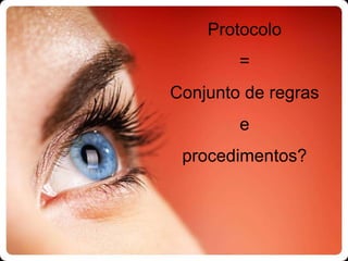 Protocolo
=
Conjunto de regras

e
procedimentos?

 