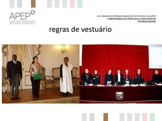 VIII JORNADAS INTERNACIONAIS DE PROTOCOLO DA APEP
A IMPORTÂNCIA DO PROTOCOLO NOS EVENTOS
INTERNACIONAIS?

regras de vestuário

 