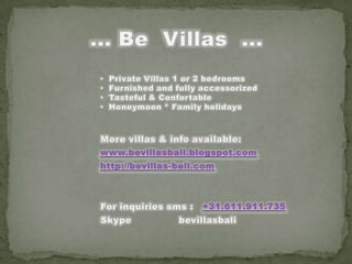 More villas & info available: www.bevillasbali.blogspot.comhttp://bevillas-bali.comFor inquiries sms :   +31.611.911.735Skype               bevillasbali... Be  Villas  ...   Private Villas 1 or 2 bedrooms  