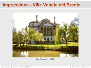 Impressione - Ville Venete del Brenta




                                                  Villa Foscari - 1559


| presentazione | italiano | 19 dicembre 2008 |                          | stefan reindl | le ville venete |
 