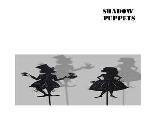 SHADOW 
PUPPETS 
 