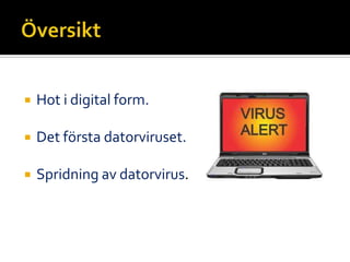  Hot i digital form.
 Det första datorviruset.
 Spridning av datorvirus.
 