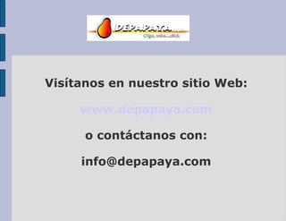 Visítanos en nuestro sitio Web: www.depapaya.com o contáctanos con: [email_address] 