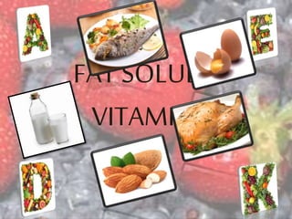 FAT SOLUBLE 
VITAMINS 
 